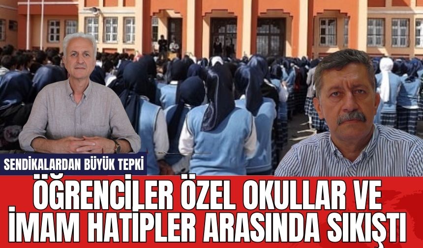 Öğrenciler Özel Okullar ve İmam Hatipler Arasına Sıkıştı! Sendikalardan Büyük Tepki