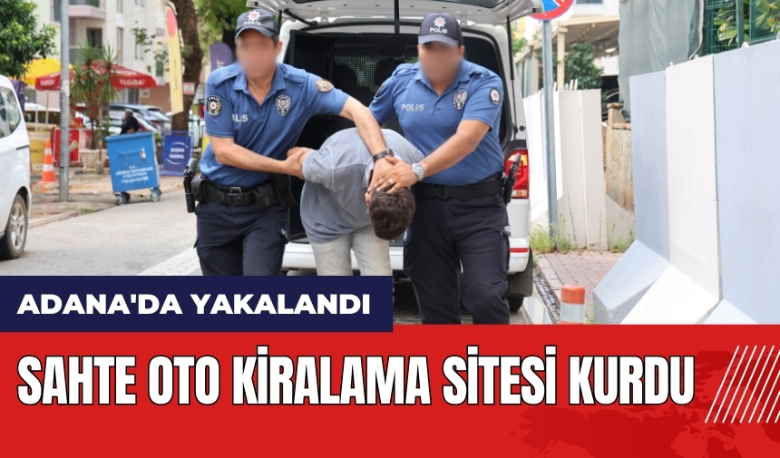 Sahte oto kiralama sitesi kurdu! 20 yaşındaki şüpheli Adana'da yakalandı