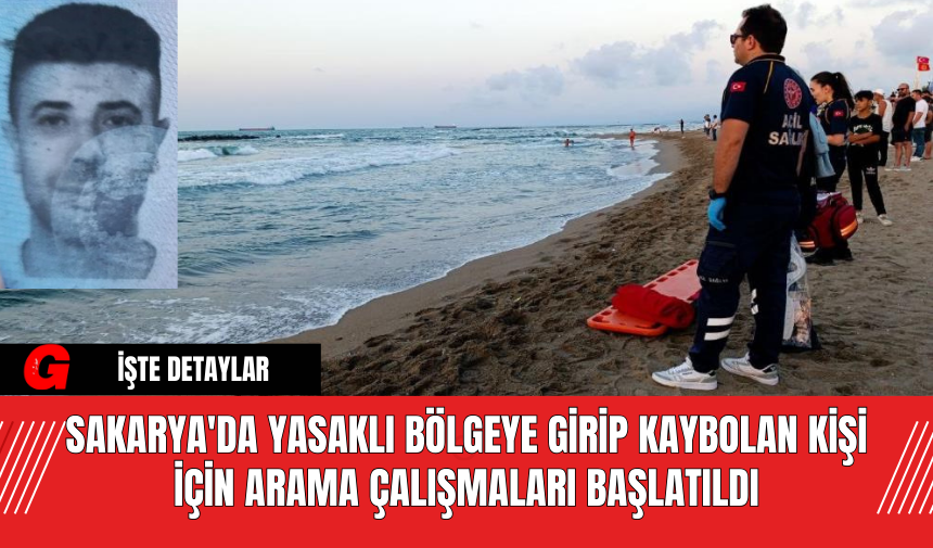 Sakarya'da Yasaklı Bölgeye Girip Kaybolan Kişi İçin Arama Çalışmaları Başlatıldı