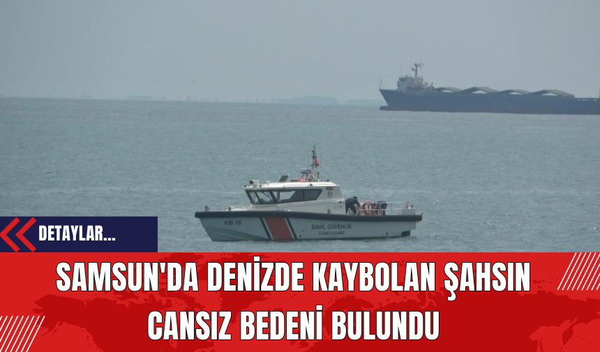 Samsun'da Denizde Kaybolan Şahsın Cansız Bedeni Bulundu