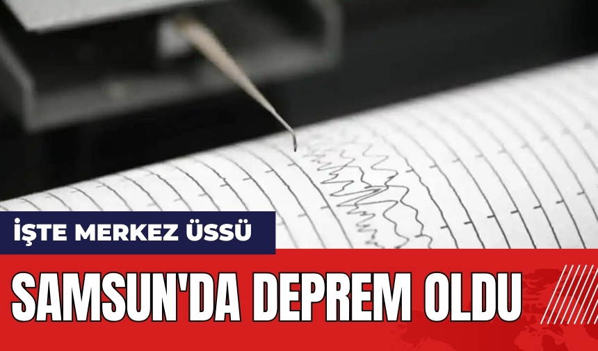 Samsun'da deprem oldu! İşte merkez üssü