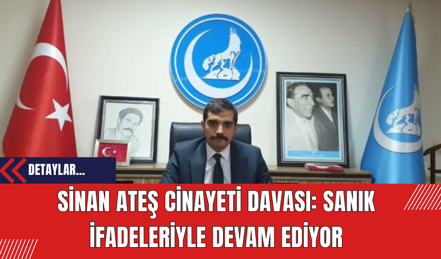 Sinan Ateş Cinayeti Davası: Sanık İfadeleriyle Devam Ediyor