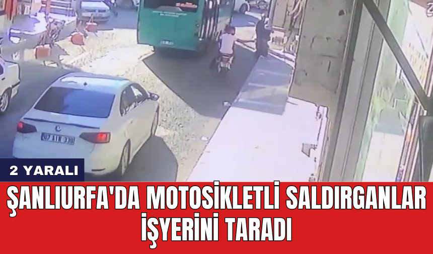 Şanlıurfa'da motosikletli saldırganlar işyerini taradı: 2 yaralı