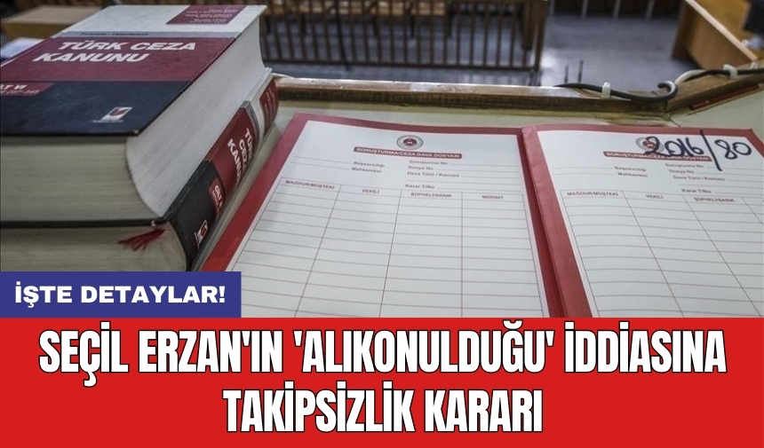 Seçil Erzan'ın 'alıkonulduğu' iddiasına takipsizlik kararı