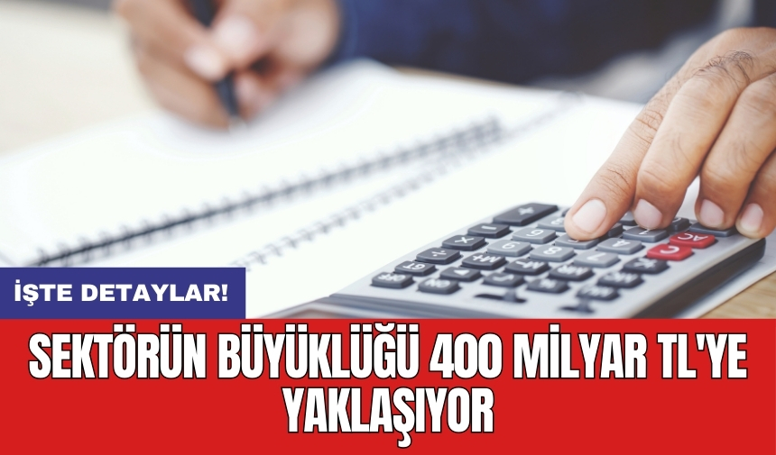 Sektörün büyüklüğü 400 Milyar TL'ye yaklaşıyor