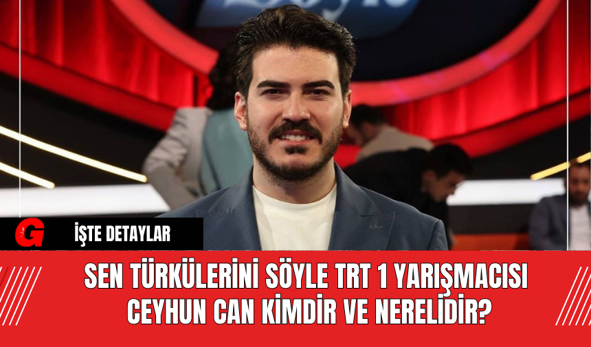 Sen Türkülerini Söyle TRT 1 Yarışmacısı Ceyhun Can Kimdir ve Nerelidir?