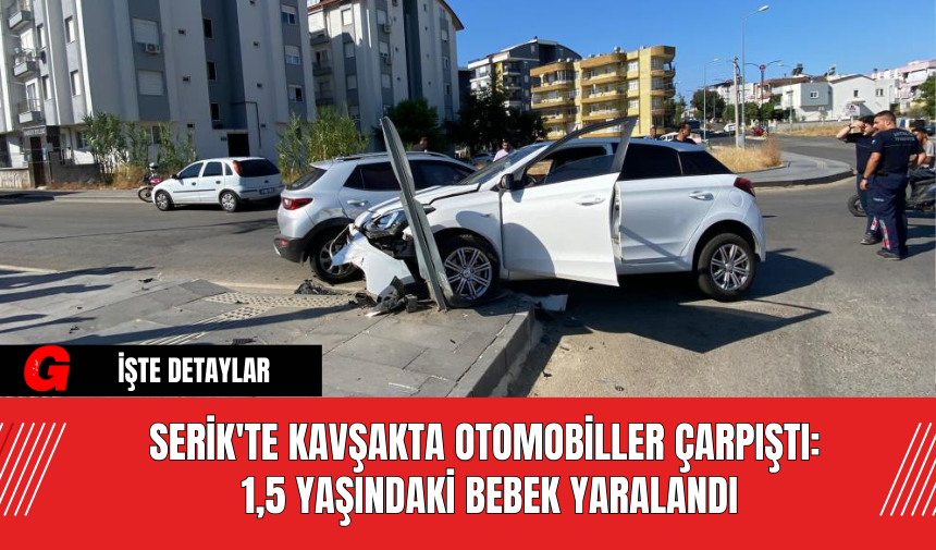 Serik'te Kavşakta Otomobiller Çarpıştı: 1,5 Yaşındaki Bebek Yaralandı