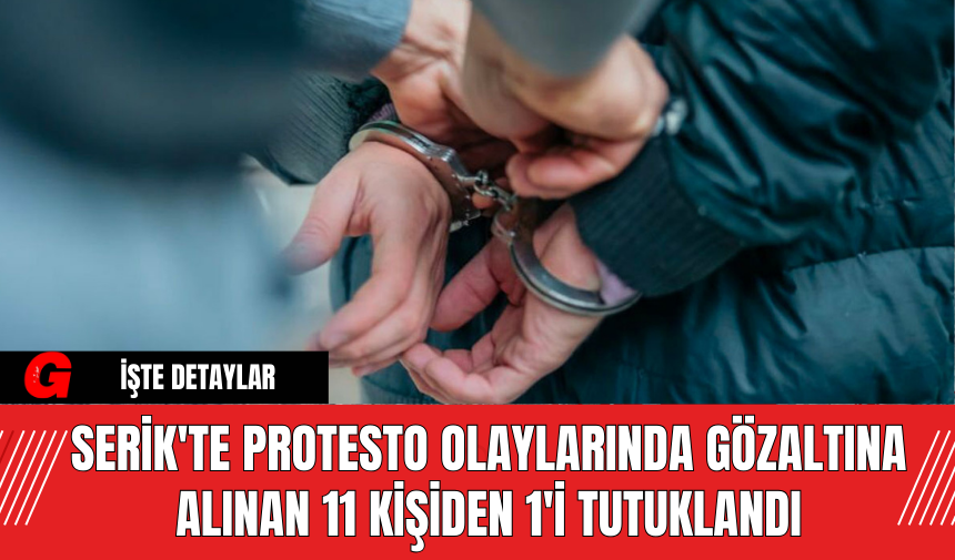 Serik'te Protesto Olaylarında Gözaltına Alınan 11 Kişiden 1'i Tutuklandı