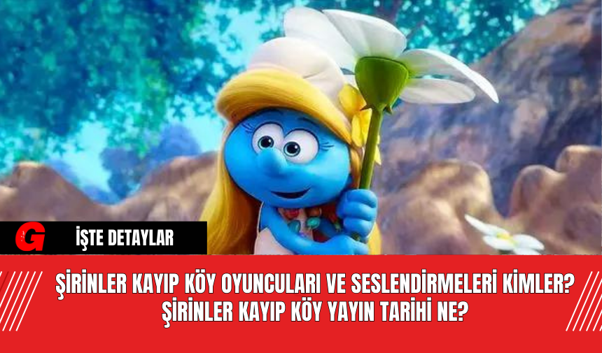 Şirinler Kayıp Köy Oyuncuları ve Seslendirmeleri Kimler? Şirinler Kayıp Köy Yayın Tarihi Ne?