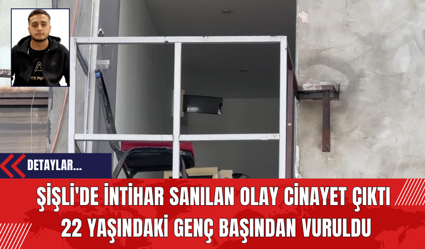 Şişli'de İntih*r Sanılan Olay Cin*yet Çıktı: 22 Yaşındaki Genç Başından Vuruldu