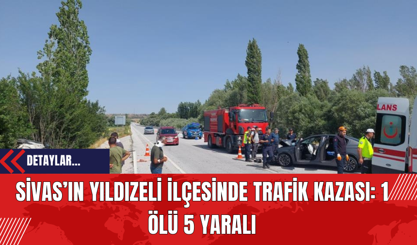 Sivas’ın Yıldızeli İlçesinde Trafik Kazası: 1 Ölü 5 Yaralı