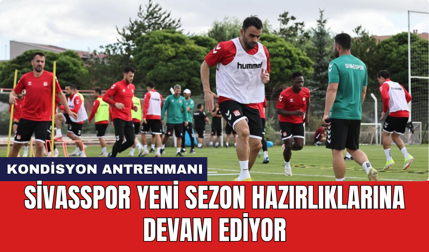 Sivasspor yeni sezon hazırlıklarına devam ediyor