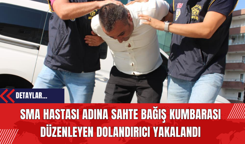 SMA Hastası Adına Sahte Bağış Kumbarası Düzenleyen Dolandırıcı Yakalandı