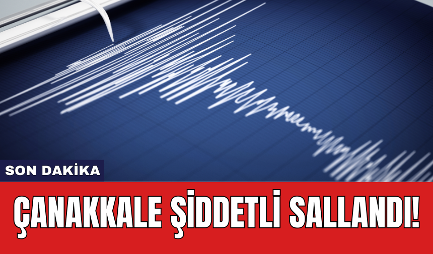 Son Dakika: Çanakkale şiddetli sallandı!