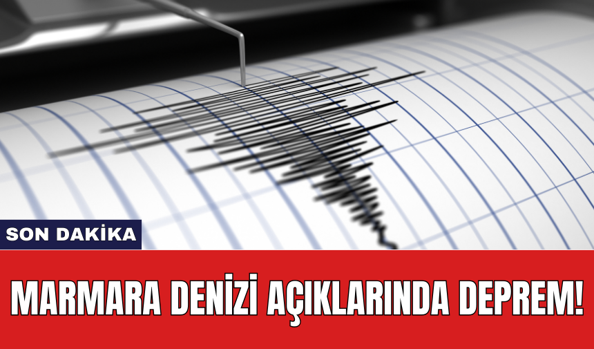 Son Dakika: Marmara Denizi açıklarında deprem!