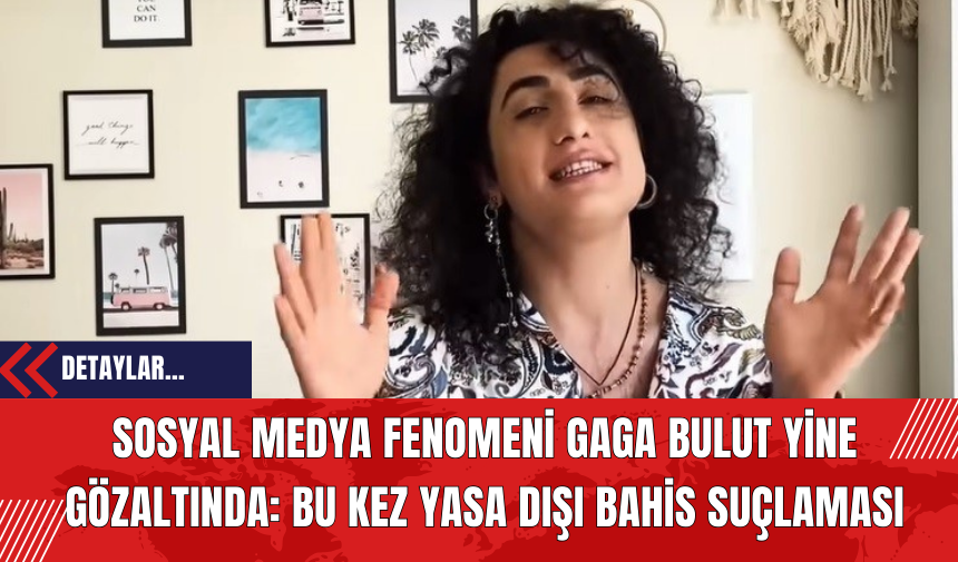 Sosyal Medya Fenomeni Gaga Bulut Yine Gözaltında