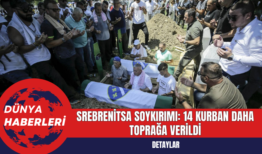 Srebrenitsa Soykırımı: 14 Kurban Daha Toprağa Verildi