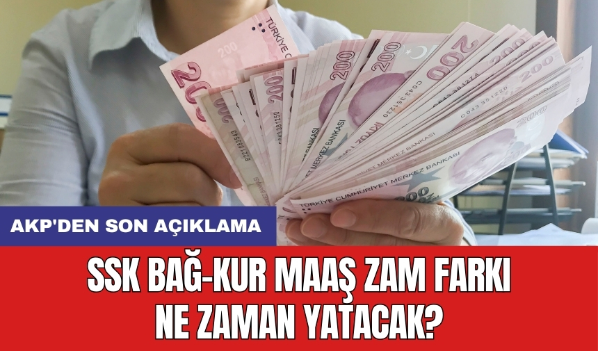 SSK Bağ-Kur maaş zam farkı ne zaman yatacak? AKP'den son açıklama