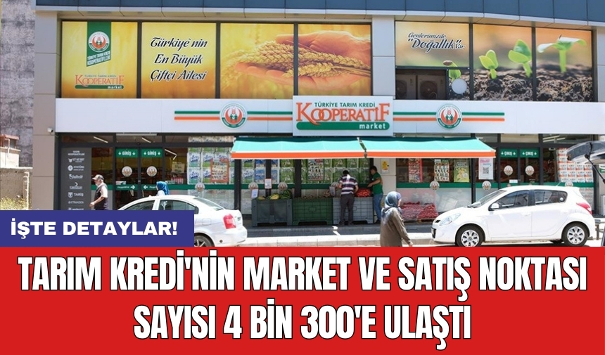 Tarım Kredi'nin market ve satış noktası sayısı 4 bin 300'e ulaştı