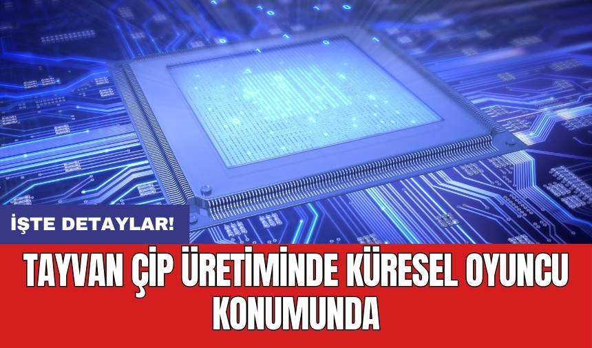 Tayvan çip üretiminde küresel oyuncu konumunda