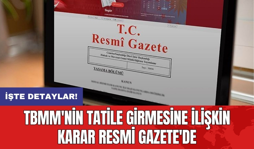 TBMM'nin tatile girmesine ilişkin karar Resmi Gazete'de