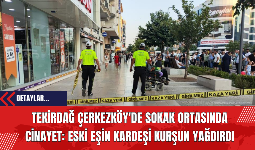 Tekirdağ Çerkezköy'de Sokak Ortasında Cin*yet: Eski Eşin Kardeşi Kurş*n Yağdırdı