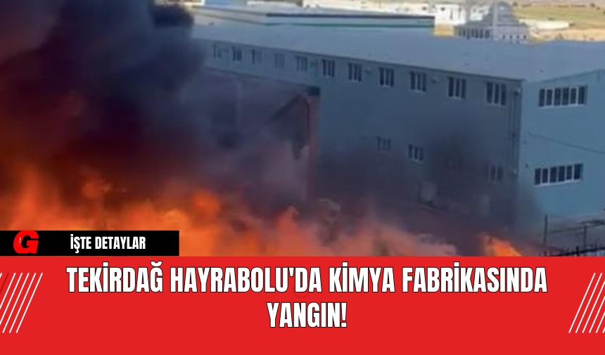 Tekirdağ Hayrabolu'da Kimya Fabrikasında Yangın!