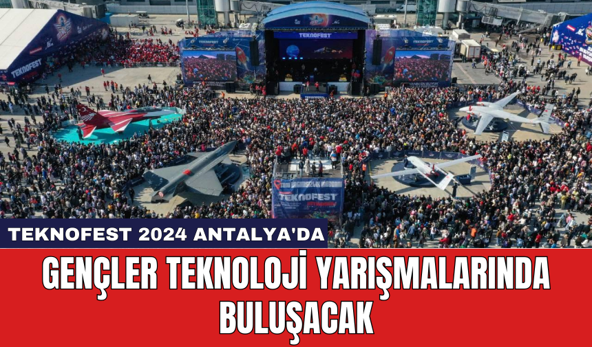 TEKNOFEST 2024 Antalya'da: Gençler teknoloji yarışmalarında buluşacak