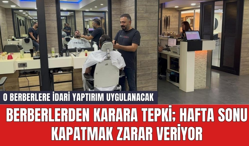 Berberlerden karara tepki; Hafta sonu kapatmak zarar veriyor