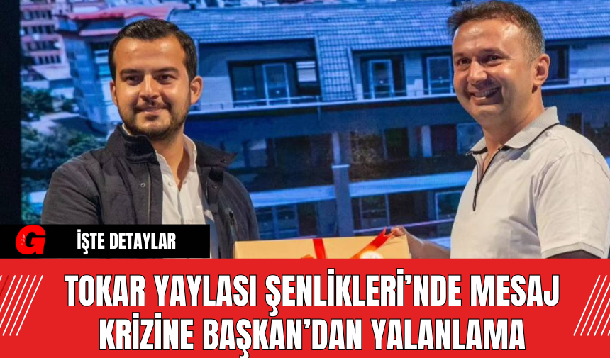 Tokar Yaylası Şenlikleri’nde mesaj krizine Başkan’dan yalanlama