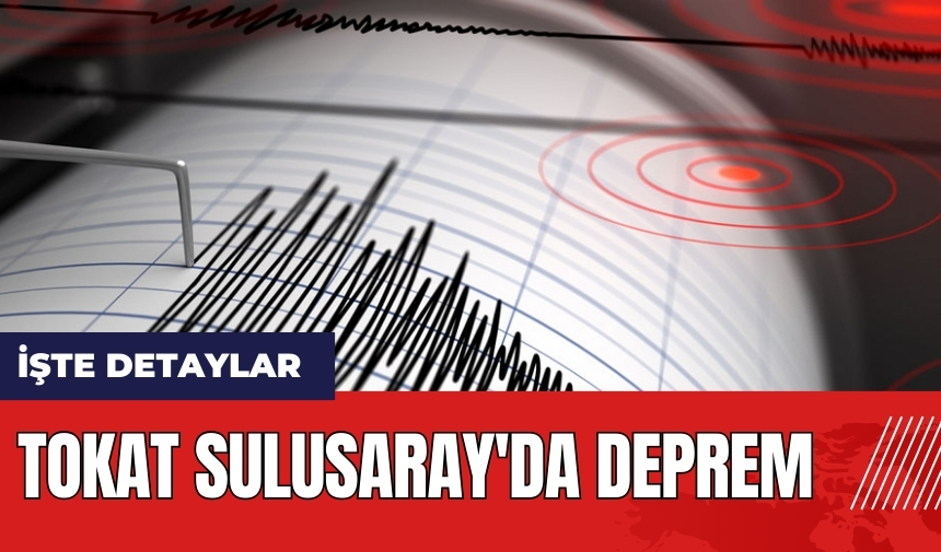 Tokat Sulusaray'da deprem