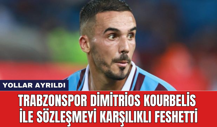 Trabzonspor Dimitrios Kourbelis ile sözleşmeyi karşılıklı feshetti