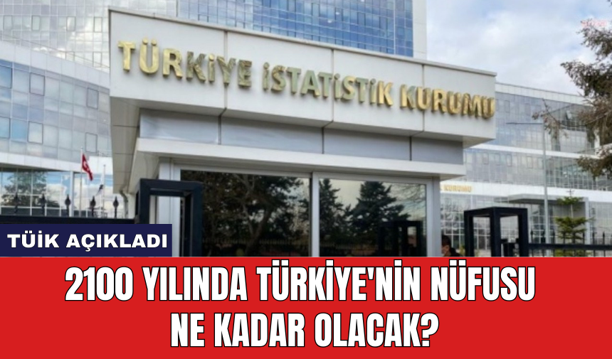 TÜİK açıkladı: 2100 yılında Türkiye'nin nüfusu ne kadar olacak?