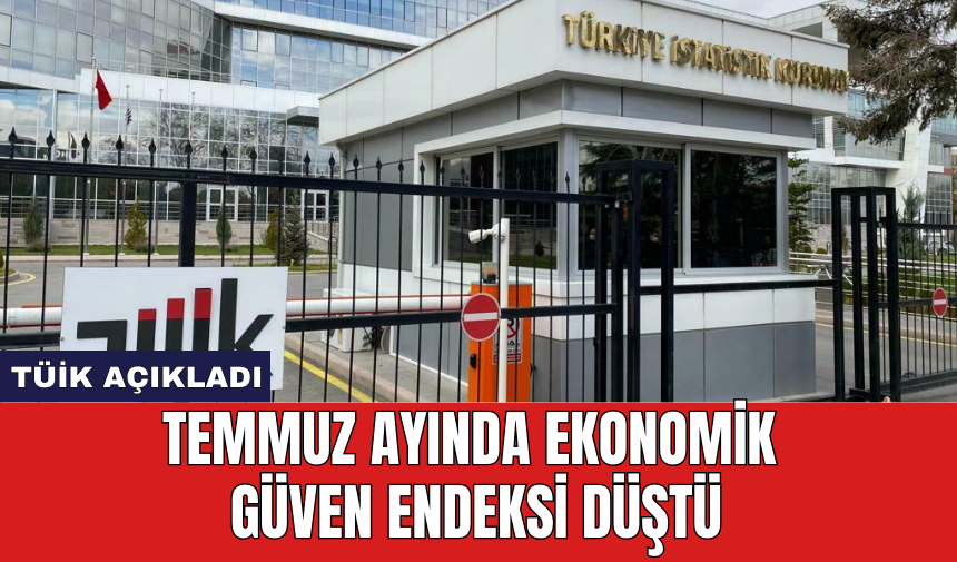 TÜİK Açıkladı: Temmuz ayında ekonomik güven endeksi düştü