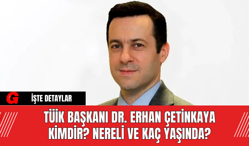 TÜİK Başkanı Dr. Erhan Çetinkaya Kimdir? Nereli ve Kaç Yaşında?