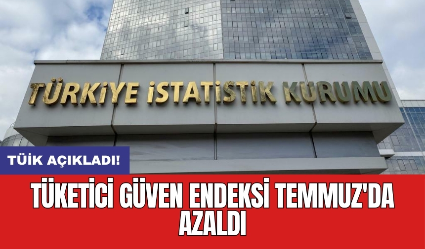 Tüketici Güven Endeksi Temmuz’da düşüş gördü