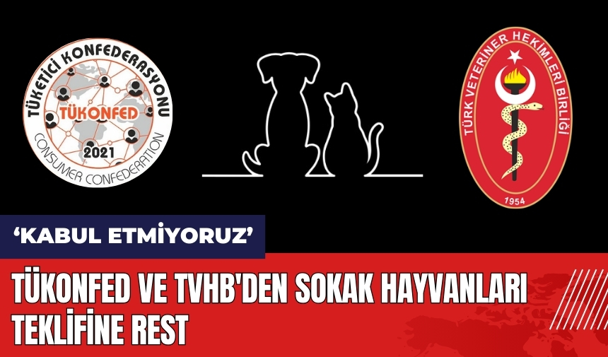 TÜKONFED ve TVHB'den sokak hayvanları teklifine rest: Kabul etmiyoruz