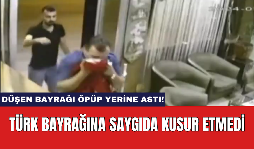 Türk Bayrağına Saygıda Kusur Etmedi: Düşen Bayrağı Öpüp Yerine Astı!