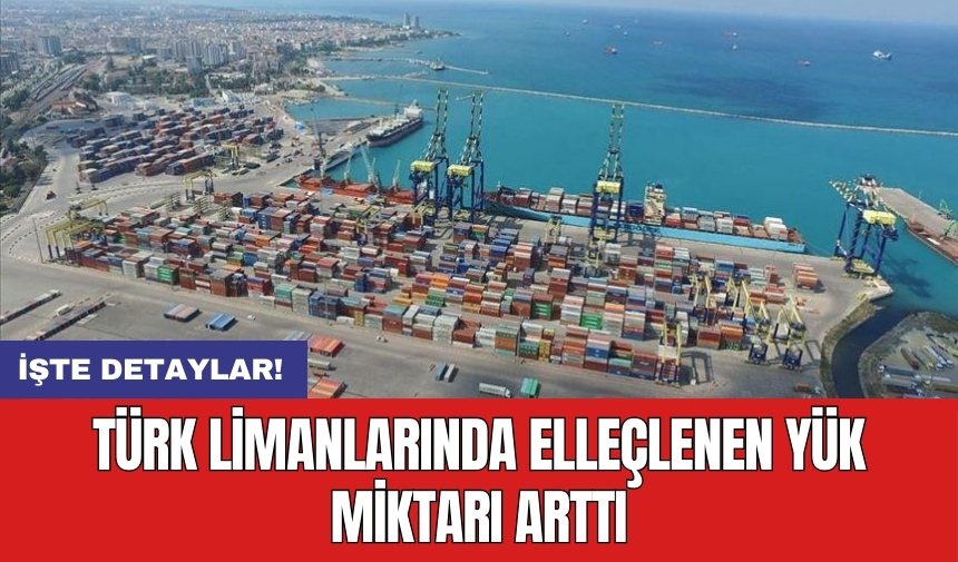 Türk limanlarında elleçlenen yük miktarı arttı