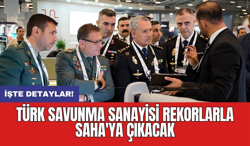 Türk savunma sanayisi rekorlarla SAHA'ya çıkacak