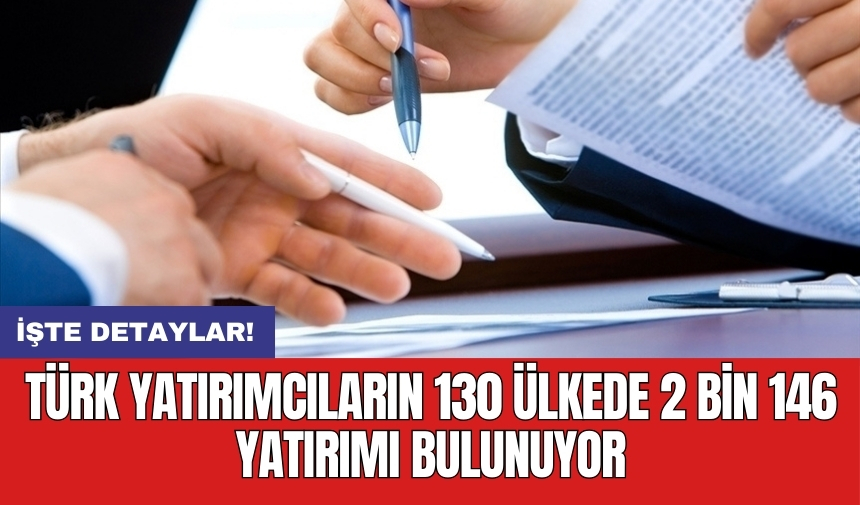 Türk yatırımcıların 130 ülkede 2 bin 146 yatırımı bulunuyor