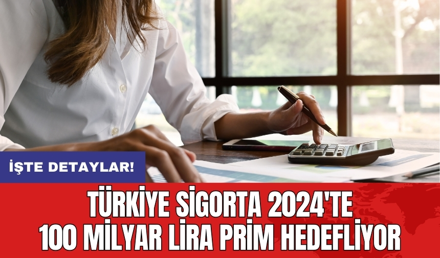 Türkiye Sigorta 2024'te 100 milyar lira prim hedefliyor