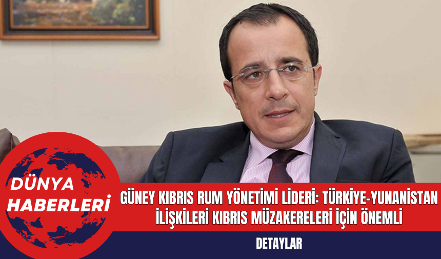 Güney Kıbrıs Rum Yönetimi Lideri: Türkiye-Yunanistan İlişkileri Kıbrıs Müzakereleri İçin Önemli