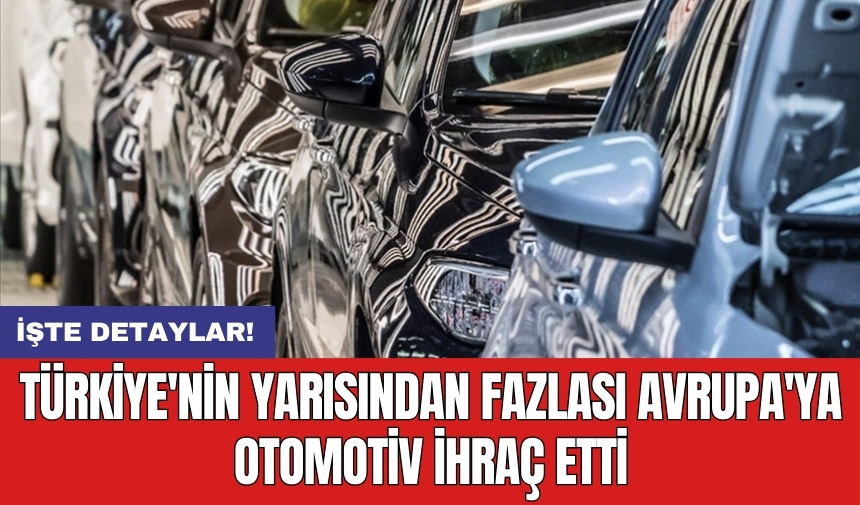 Türkiye'nin yarısından fazlası Avrupa'ya otomotiv ihraç etti