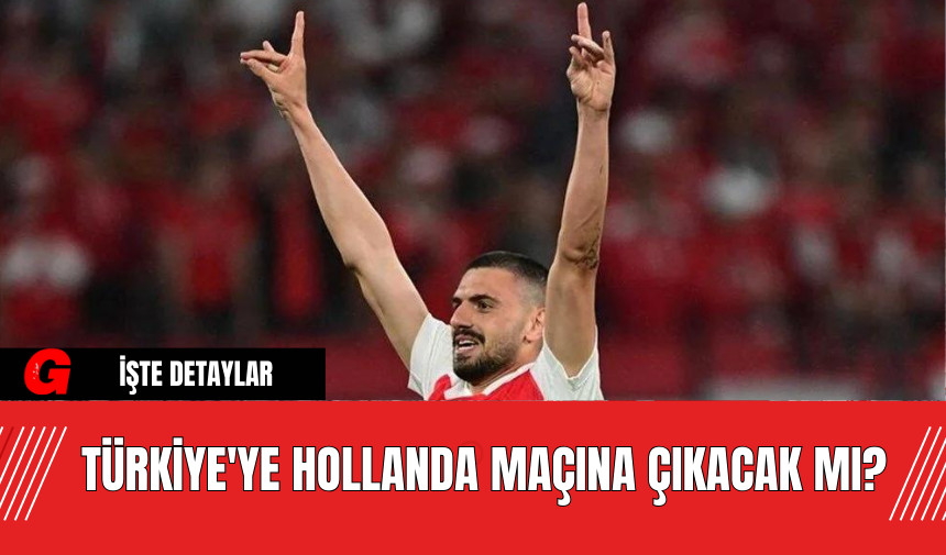 Türkiye'ye Hollanda Maçına Çıkacak Mı?