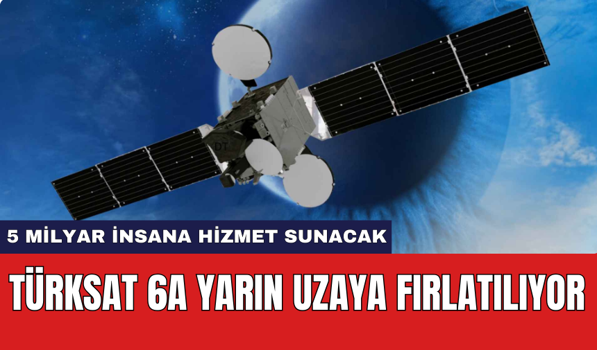 Türksat 6A yarın uzaya fırlatılıyor