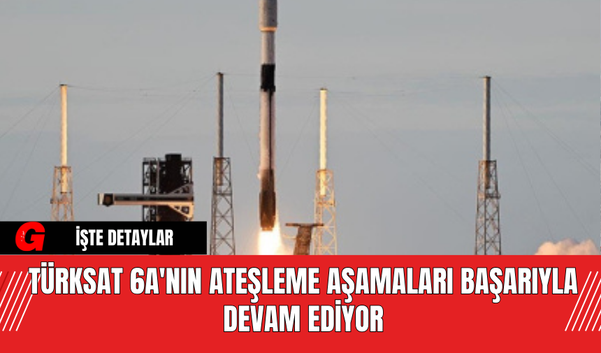 TÜRKSAT 6A'nın Ateşleme Aşamaları Başarıyla Devam Ediyor