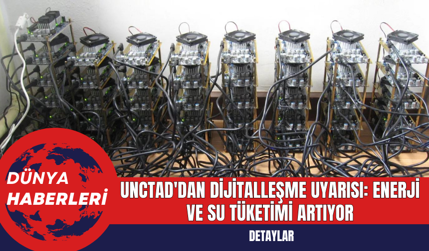 UNCTAD'dan Dijitalleşme Uyarısı: Enerji ve Su Tüketimi Artıyor