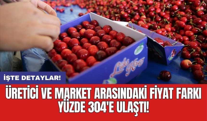 Üretici ve market arasındaki fiyat farkı yüzde 304'e ulaştı!