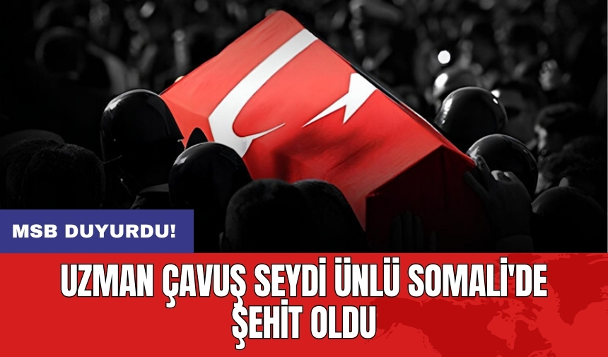 Uzman Çavuş Seydi Ünlü Somali'de şehit oldu